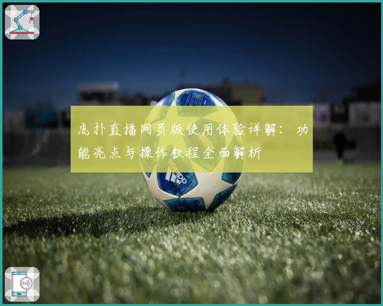 虎扑直播网页版使用体验详解：功能亮点与操作教程全面解析
