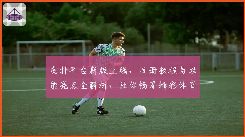 虎扑平台新版上线，注册教程与功能亮点全解析，让你畅享精彩体育社区