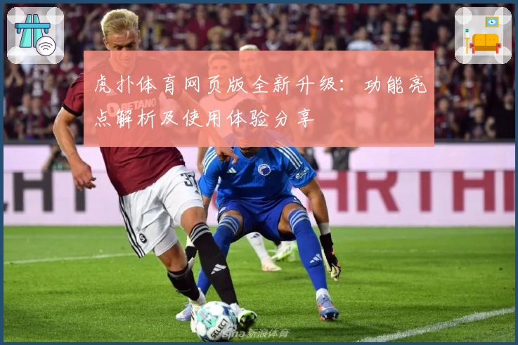 虎扑体育网页版全新升级：功能亮点解析及使用体验分享